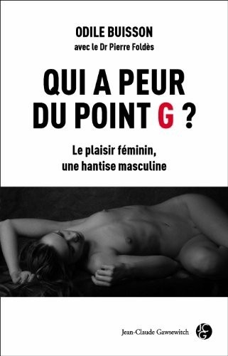 Qui a peur du point G ? : Le plaisir féminin, une angoisse masculine
