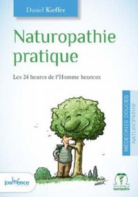 Naturopathie pratique : Les 24 heures de l'Homme heureux