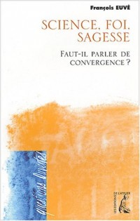 Sciences, foi, sagesse : faut- il parler de convergence ?
