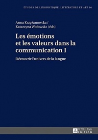 Les émotions et les valeurs dans dans la communication : Tome 1, Découvrir l'univers de la langue