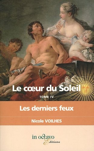 Le coeur du Soleil, Tome 4 : Les derniers feux : Louis XIV et Françoise d'Aubigné, marquise de Maintenon