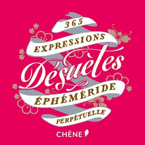365 expressions désuètes: EPHEMERIDE PERPETUELLE