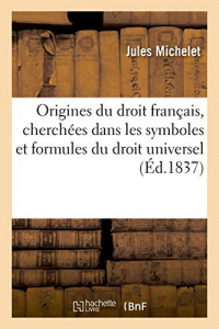 Origines du droit français, cherchées dans les symboles et formules du droit universel