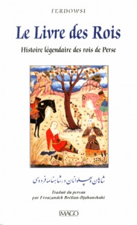 Le Livre des Rois : Histoire légendaire des rois de Perse