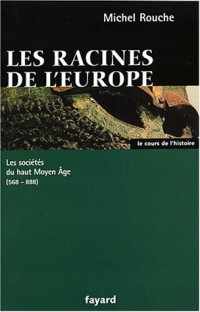 Les racines de l'Europe. Les sociétés du Haut Moyen Age (568-888)