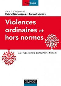 Violences ordinaires ou hors normes : Aux racines de la destructivité humaine (Pathologies)