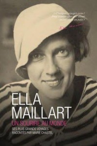 Ella Maillart - Un sourire au monde