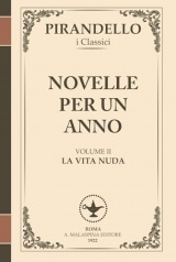 La vita nuda – Novelle per un anno – Volume II: Grandi drammi interiori e verità scomode in 15 racconti fulminanti di Luigi Pirandello