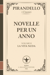 La vita nuda – Novelle per un anno – Volume II: Grandi drammi interiori e verità scomode in 15 racconti fulminanti di Luigi Pirandello