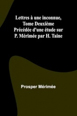 Lettres à une inconnue, Tome Deuxième; Précédée d'une étude sur P. Mérimée par H. Taine