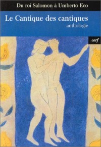 Le Cantique des cantiques : Du Roi Salomon à Umberto Eco : Anthologie
