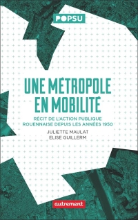 Une métropole en mobilité: Récit de l'action publique rouennaise depuis les années 1950