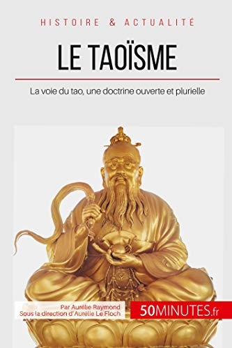 Le taoïsme: La voie du tao, une doctrine ouverte et plurielle