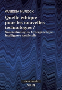 Quelle éthique pour les nouvelles technologies?: Nanotechnologies, Cybergénétique, Intelligence Artificielle