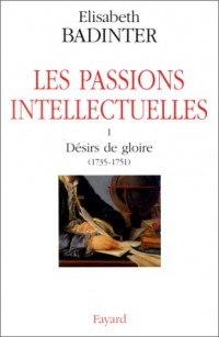 Les passions intellectuelles : Tome 1, Désirs de gloire (1735-1751)