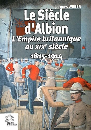 Le siècle d'Albion : L'Empire britannique au XIXe siècle 1815-1914
