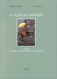 La pluie des mangues : Angkor, histoires contemporaines du Cambodge