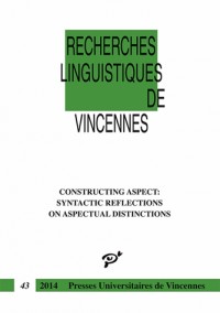 Recherches linguistiques de Vincennes, N° 43 : Constructing aspect : syntactic reflections on aspectual distinctions