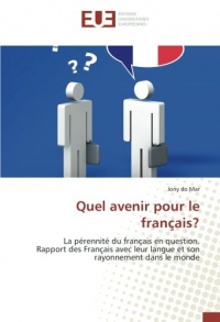 Quel avenir pour le français?: La pérennité du français en question. Rapport des Français avec leur langue et son rayonnement dans le monde