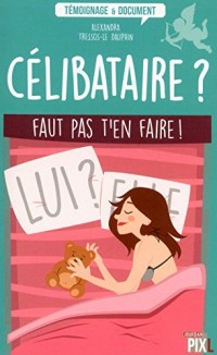 Célibataire ? Faut pas t'en faire !