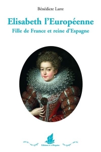 Elisabeth l'Européenne: Fille de France et reine dÂ´Espagne