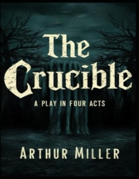 The Crucible: A Play in Four Acts