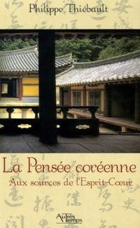 La Pensée coréenne : Aux sources de l'Esprit-Coeur