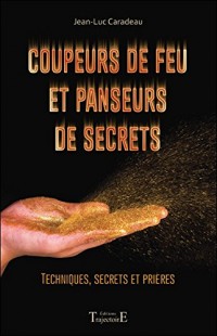 Coupeurs de feu et panseurs de secrets - Techniques, secrets et prières