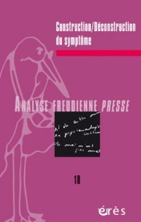Analyse Freudienne Presse, N° 18/2011 : Construction/déconstruction du symptôme