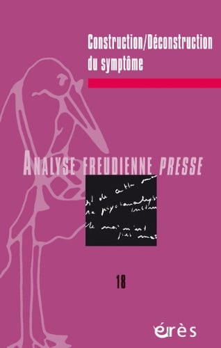 Analyse Freudienne Presse, N° 18/2011 : Construction/déconstruction du symptôme