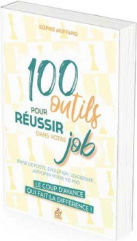 100 OUTILS POUR RÉUSSIR DANS VOTRE JOB. LE COUP D'AVANCE QUI FAIT LA DIFFÉRENCE: PRISE DE POSTE, ÉVOLUTION, ÉQUILIBRE DE VIE... ANTICIPER VOTRE VIE PRO