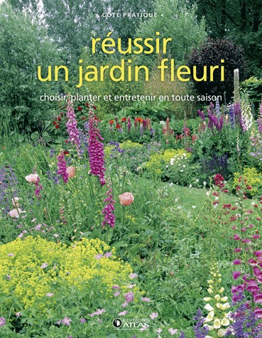 Réussir un jardin fleuri: Choisir, semer, planter, décorer