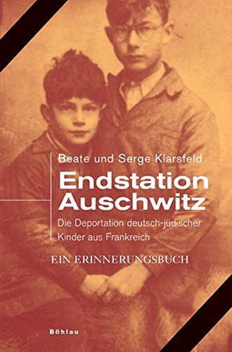 Endstation Auschwitz: Die Deportation Deutscher Und Osterreichischer Judischer Kinder Aus Frankreich. Ein Erinnerungsbuch