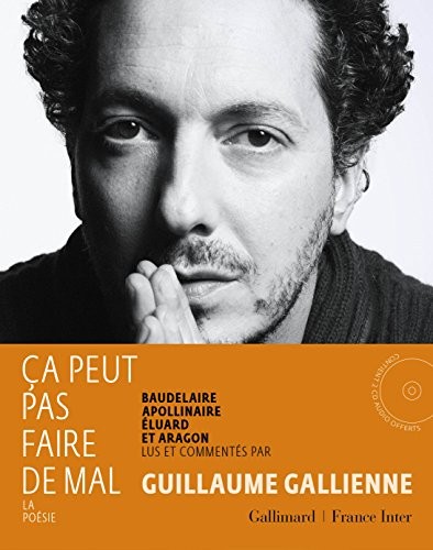 Ça peut pas faire de mal: La poésie : Baudelaire, Apollinaire, Éluard et Aragon lus et commentés par Guillaume Gallienne