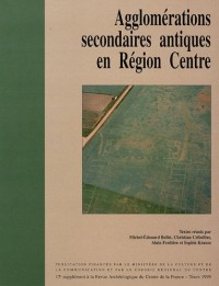 Revue archéologique du Centre de la France, Supplément N° 17 : Agglomérations secondaires antiques en Région Centre : Volume 1