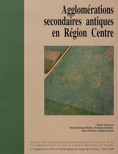 Revue archéologique du Centre de la France, Supplément N° 17 : Agglomérations secondaires antiques en Région Centre : Volume 1