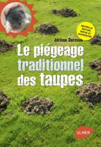 Le Piégeage traditionnel des taupes. Nouvelle édition revue et augmentée