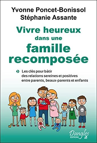 Vivre heureux dans une famille recomposée - Les clés pour bâtir des relations sereines et positives entre parents, beaux-parents et enfants