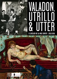 Valadon, Utrillo et Utter : A l'atelier de la rue Cortot : 1912-1926