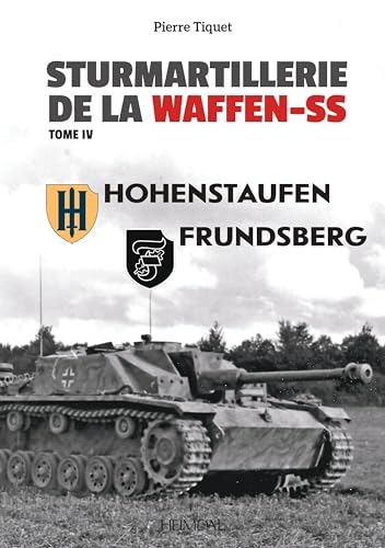 STURMARTILLERIE DE LA WAFFEN-SS TOME 4 _ Hohenstaufen - Frundsberg