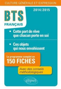 Cette Part de Rêve Que Chacun Porte en Soi. Ces Objets Qui Nous Envahissent. 150 Fiches BTS Français 2014/2015 Culture Générale et Expression Avec des Conseils Méthdologique