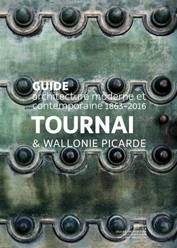 Tournai & Wallonie picarde : Guide architecture moderne et contemporaine 1899-2017