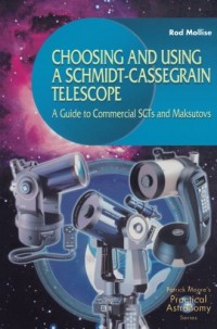 Choosing and Using a Schmidt-Cassegrain Telescope: A Guide To Commercial Scts And Maksutovs