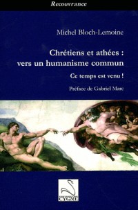 Chrétiens et athées : vers un humanisme commun : Ce temps est venu !