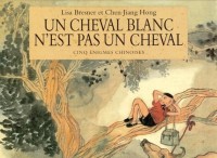 UN CHEVAL BLANC N'EST PAS UN CHEVAL. Cinq énigmes chinoises