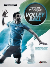 La prépa physique volley-ball: Entrainement et tactiques, nouvelles technologies, suivi médical et nutrition
