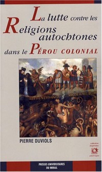 La lutte contre les religions autochtones dans le Pérou colonial : L'extirpation de l'idolâtrie entre 1532 et 1660