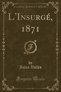 L'Insurgé, 1871 (Classic Reprint)