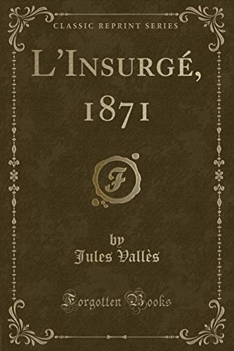 L'Insurgé, 1871 (Classic Reprint) [9781334862854]