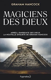 Magiciens des dieux: La sagesse oubliée de la civilisation terrestre perdue